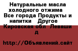 Натуральные масла холодного отжима - Все города Продукты и напитки » Другое   . Кировская обл.,Леваши д.